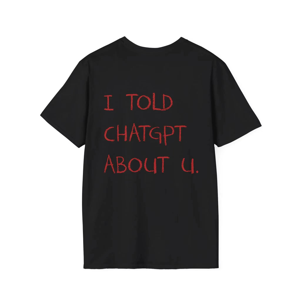 Funny AI Meme I Told ChatGPT about You Graphic Print T-Shirt Men Women Loose Casual Top Oversized Fashion Cotton Summer New Tee