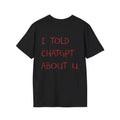 Funny AI Meme I Told ChatGPT about You Graphic Print T-Shirt Men Women Loose Casual Top Oversized Fashion Cotton Summer New Tee